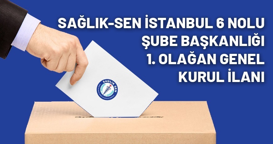 İstanbul 6 Nolu Şube Başkanlığı 1. Olağan Genel Kurul İlanı